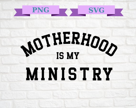 Motherhood is My Ministry PNG, Motherhood is My Ministry Svg, Christian Png, Christian Svg, Mother png, Mother Svg, Mama Digital File