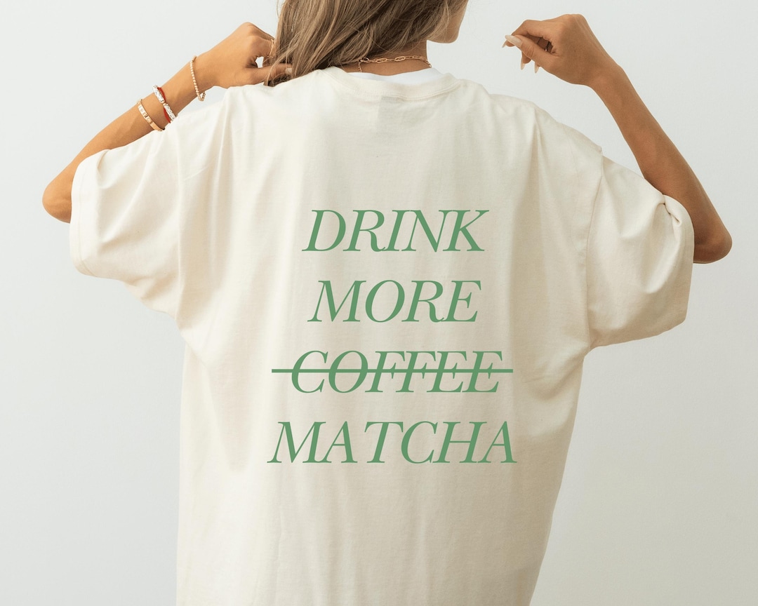 Matcha Shirt, Matcha Tshirt, Drink More Matcha, Hot Girls Drink