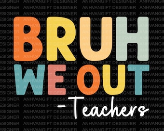 We Out Teacher Svg, Bruh Teacher Svg, Bruh We Out Svg, Last Day of School Svg, End of Year Teacher Svg, Funny Teacher Shirt, Teacher Gift