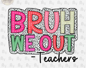 We Out Teacher PNG, Bruh Teacher Png, Bruh We Out Png, Last Day of School Png, Teacher Summer Png, Teacher Gift Png, End Of School Png