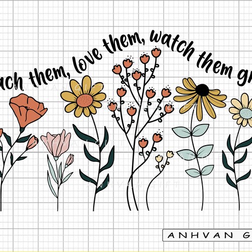 Teach Them Love Them Watch Them Grow Svg Wildflower Svg Etsy