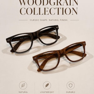 May include: Two pairs of eyeglasses with dark and light brown woodgrain frames and clear lenses. The text reads: TIMELESS DESIGN. EVERYDAY CLARITY. WOODGRAIN COLLECTION. CLASSIC SHAPE. NATURAL FINISH. NATURAL WOODGRAIN. LIGHTWEIGHT COMFORT. DURABLE QUALITY. SEE THE WORLD IN STYLE.