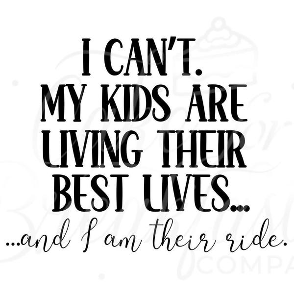 I Can't. My Kids are Living Their Best Lives, and I'm their ride SVG, PNG | Funny SVG for Moms or Dad, Game Day svg for shirt for Mom or Dad