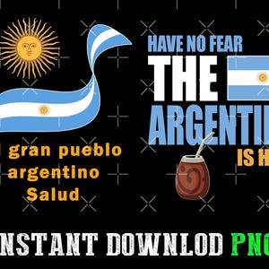 May include: Black graphic design with the text "HAVE NO FEAR THE ARGENTINA IS HERE". Includes the Argentine flag, a sun, and a mate cup. The text "al gran pueblo argentino Salud" is also present.