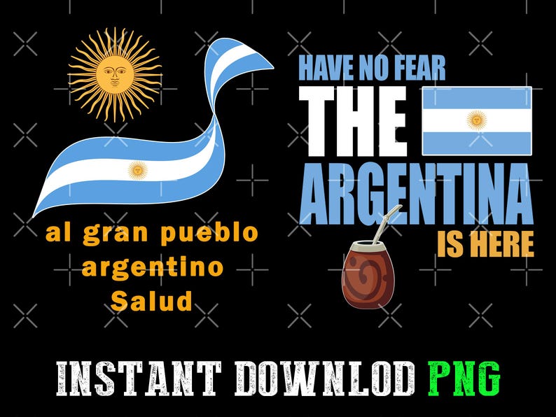 May include: Black graphic design with the text "HAVE NO FEAR THE ARGENTINA IS HERE". Includes the Argentine flag, a sun, and a mate cup. The text "al gran pueblo argentino Salud" is also present.