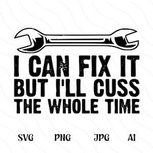 May include: Black and white graphic design featuring a wrench and the text "I can fix it but I'll cuss the whole time".