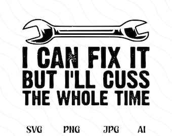 May include: Black and white graphic design with a wrench and the text "I can fix it but I'll cuss the whole time".