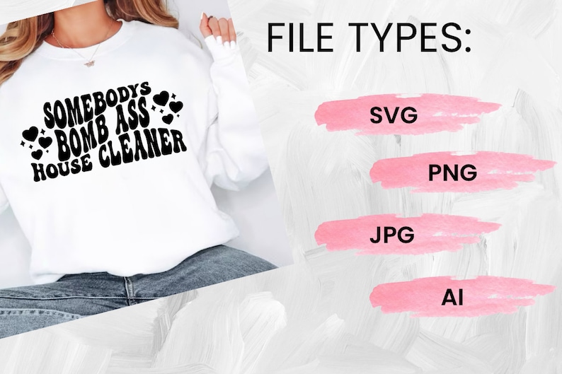 May include: A white sweatshirt with the text "Somebody's Bomb Ass House Cleaner" in black lettering with hearts. The text is in a retro font. The image also shows the file types available for download: SVG, PNG, JPG, and AI.