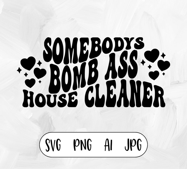 May include: Black and white graphic design with the text "Somebody's Bomb Ass House Cleaner" in a retro font. The text is surrounded by hearts and stars.