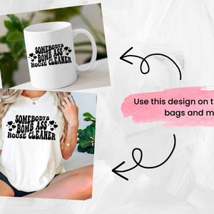 May include: White mug and t-shirt with black text that reads "Somebody's Bomb Ass House Cleaner" with small black hearts around the text.