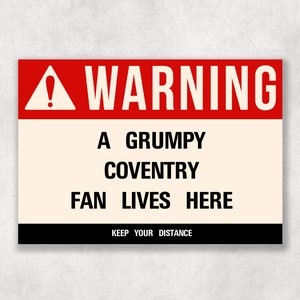 Puede incluir: Un cartel de advertencia rojo y negro con un signo de exclamación blanco. El cartel dice "WARNING A GRUMPY COVENTRY FAN LIVES HERE KEEP YOUR DISTANCE".