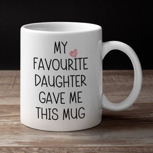My favourite daughter gave me this mug Funny mug mum dad 11oz mug Mother's day Father's day Christmas gift Favourite child Son Daughter