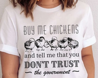 Buy Me Chickens Dont Trust The Government Shirt Homestead Less Government Pasture Raised Homegrown Libertarians Independent Thinker Patriot
