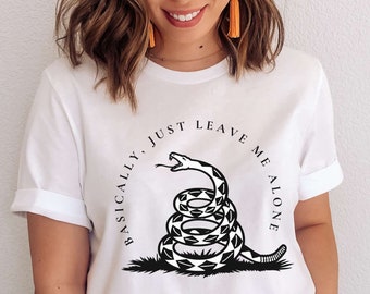 Basically Just Leave Me Alone Dont Tread On Me Gadsden Flag Snake Shirt 1776 Libertarian Independent Thinker Patriot Gift Less Government