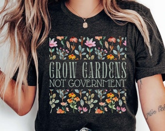 Grow Gardens Not Government Shirt Less Government Libertarian Independent Thinker Homestead Patriotic Dont Tread On Me Never Enough Plants