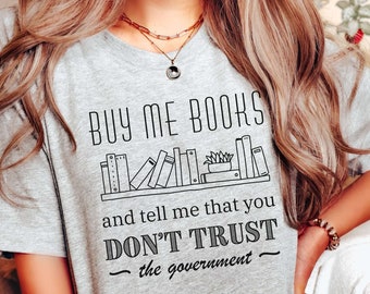 Buy Me Books Dont Trust Government Shirt Less Government Literary Shirt Banned Books Shirt For Libertarians Independent Thinker Patriot Tee