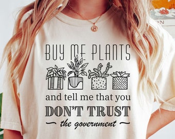 Buy Me Plants Dont Trust The Government Shirt Homestead Less Government Grow Gardens Not Government Libertarians Independent Thinker Patriot