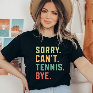Sorry Can&#39;t Tennis Bye T-shirt, Gift for Tennis Player, Tennis Lover Gift, Tennis Season, Tennis Gift, Tennis Gameday,Tennis Shirt for Women