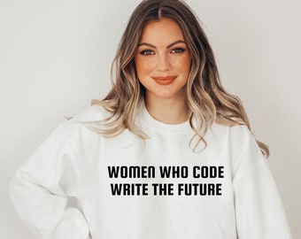 Women  Who Code Write The Future Sweatshirt, Women In Tech Sweatshirt,