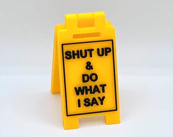 Shut Up & Do What I Say - Funny Mini Floor Sign - Custom Colors - 3D Printed