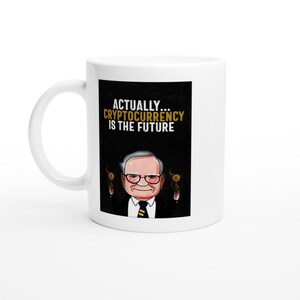 Cryptocurrency Is The Future! Mug - Warren Buffett - Cryptocurrency Gifts - Bitcoin Mug - White 11oz