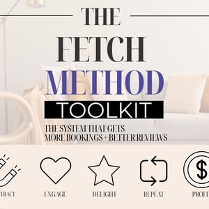 May include: A graphic with the text "THE FETCH METHOD TOOLKIT" in black and blue. Below, it reads "THE SYSTEM THAT GETS MORE BOOKINGS + BETTER REVIEWS." Icons for attract, engage, delight, repeat, and profit are also shown.