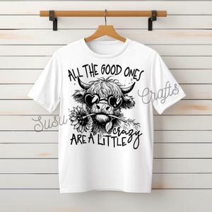 All The Good Ones Are A Little Crazy Shirt, Tshirt, Highland Cow, Cow, Funny, Unisex