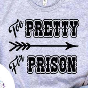 May include: Gray t-shirt with black text that reads "Too Pretty For Prison" with an arrow pointing to the right.