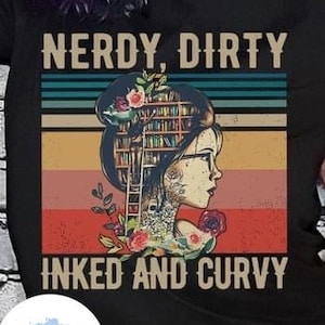 Nerdy, Dirty Inked And Curvy Tee - Choose Size/Color Female, Woman, Feminine, Ink, Tattoo, Art