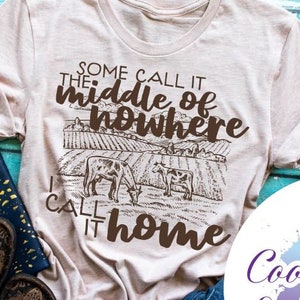 Some Call It The Middle Of Nowhere But I Call It Home T-Shirt Some Call It The Middle Of Nowhere But I Call It Home T-Shirt