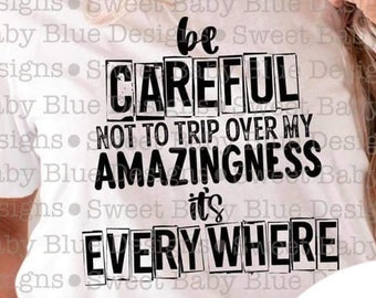 Be Careful Not To Trip Over My Amazingness It's Everywhere Tee - Choose Size/Color Funny, Snarky