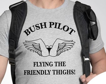 Bush Pilot Flying The Friendly Thighs! Tee - Choose Size/Color Funny, Snarky, Adult, Sexual