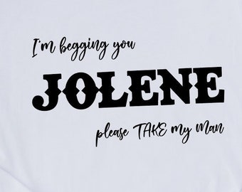 I'm Begging You Jolene Please TAKE My Man Tee - Choose Size/Color Music, Genre, Country, Inspired