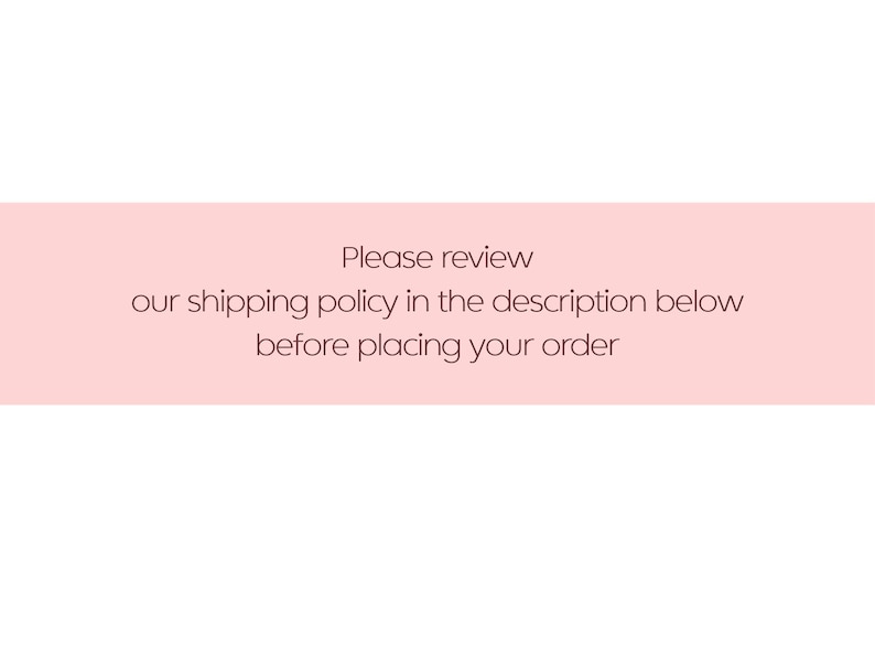 May include: A rectangular graphic with a light pink background featuring dark brown text that reads: Please review our shipping policy in the description below before placing your order. The text is centered and written in a simple sans-serif font.