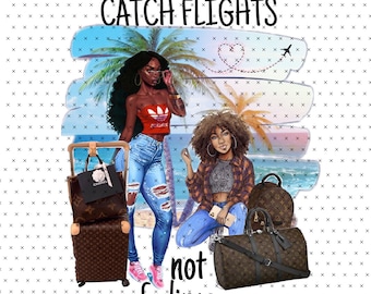Catch flights not feelings png sublimation image