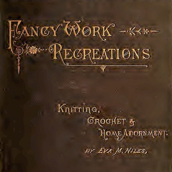 Antique 1885 Fancy Work Recreations Complete Guide To Knitting Crochet and Home Adornment Eva Niles PDF Instant Digital Download Book eBook