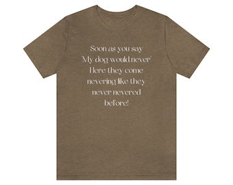 Funny Dog Saying Unisex Tee, Dog Lover Gift