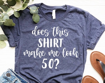 50th Birthday - Does This Shirt Make Me Look 50? - Funny Birthday Gift Tee