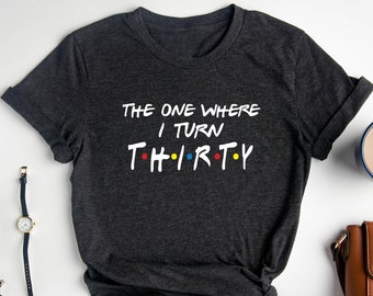 The One Where I Turn Thirty T-Shirt, 30th Birthday Gift