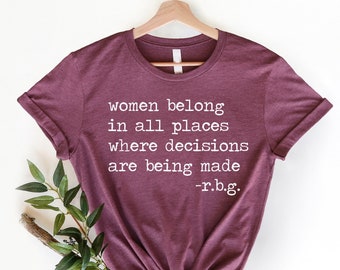 RBG Feminist T-Shirt, Women Belong Quote, Women Power Gift