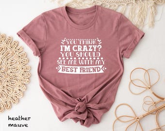 Funny Sister Shirt, You Think I'm Crazy, Sarcastic Gift