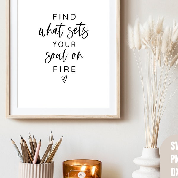 Find What Sets Your Soul On Fire - SVG - Inspirational SVG - Quotes About Life - Girl Boss svg - Sign SVG - Digital Download - Cut Files