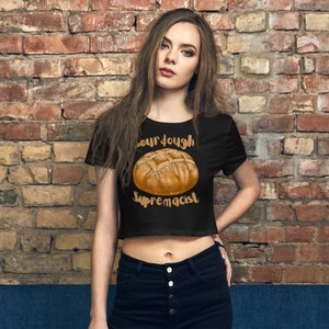 Sourdough Supremacist Cute Crop Tee For Homemade Baking Babes Passion For Cooking Culinary Arts Healthy Grains Tee