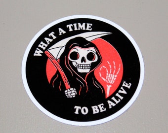Grim Reaper sticker, What a time to be alive sticker, reaper sticker.