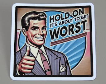 Funny Workplace Sticker: Hold On It's About To Get Worst - Laminated Vinyl