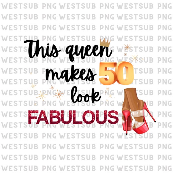 This Queen Makes 50 Look Fabulous Png, Birthday Queen Png,50th Birthday Png, Birthday Girl Png,Birthday Queen Fabulous Png Sublimate Designs