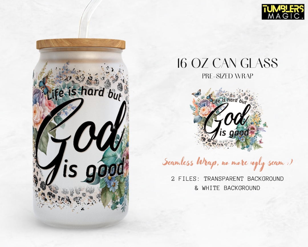 Life is Hard God is Good Can Glass, Positive, Motivation, Floral Faith and Inspiration 16oz