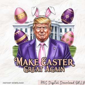 May include: A digital illustration of a person wearing a purple suit and bunny ears, with the text "Make Easter Great Again" in front of a white building. The person is surrounded by colorful Easter eggs.