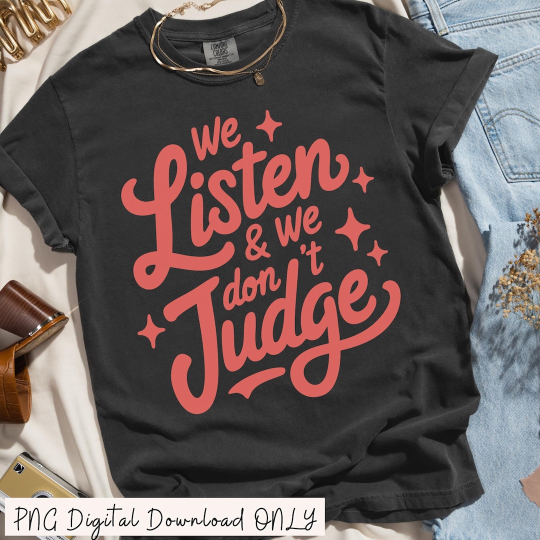 We Listen and We Don't Judge PNG, Viral Tiktok Phrase, Gen Z PNG ...