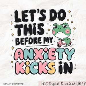 Let&#39;s Do This Before My Anxiety Kicks In PNG | Trendy & Popular PNG | Funny Mental Health Png | Pastel Cute Frog Anxiety Quote Png